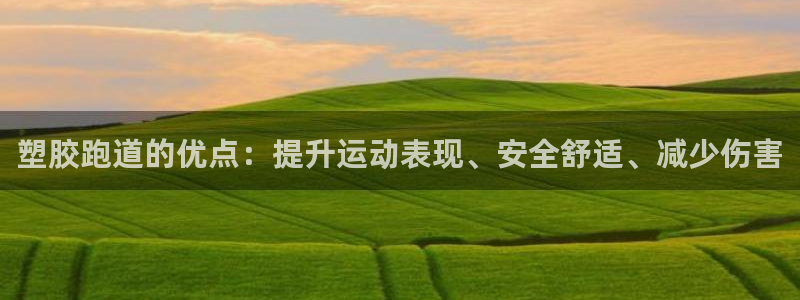 谈球吧是黑台子吗还是白台：塑胶跑道的优点：提升运动表现、安全舒适、减少伤害