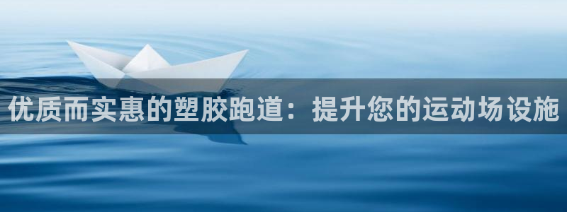 谈球吧官方网站：优质而实惠的塑胶跑道：提升您的运动场